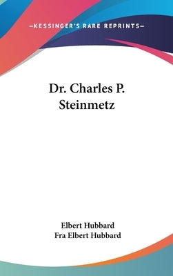 Dr. Charles P. Steinmetz by Hubbard, Elbert