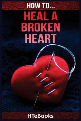 How To Heal a Broken Heart by Htebooks