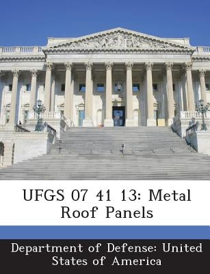 Ufgs 07 41 13: Metal Roof Panels by Department of Defense United States of