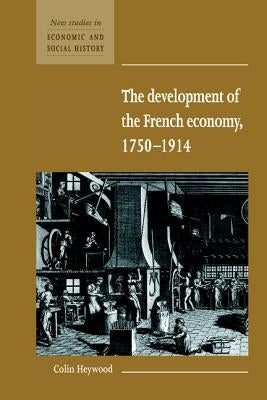 The Development of the French Economy 1750-1914 by Heywood, Colin