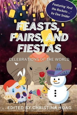 Feasts, Fairs and Fiestas: Celebrations of the World by Hoag, Christina