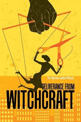 Deliverance from Witchcraft by The Woman Called Moses