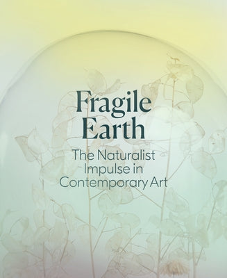 Fragile Earth: The Naturalist Impulse in Contemporary Art by Parsons, Jennifer Stettler