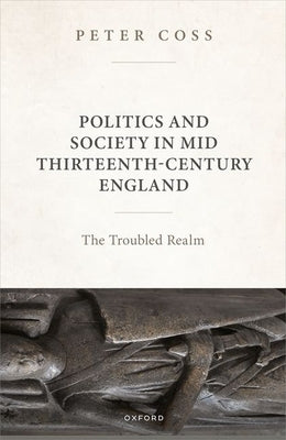 Politics and Society in Mid Thirteenth-Century England: The Troubled Realm by Coss, Peter