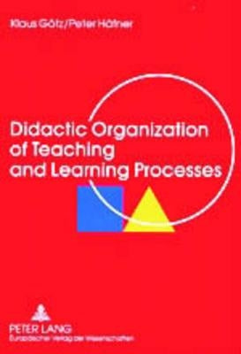 Didactic Organization of Teaching and Learning Processes: A Textbook for Schools and Adult Education by Götz, Klaus