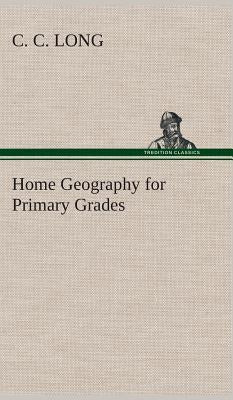 Home Geography for Primary Grades by Long, C. C.