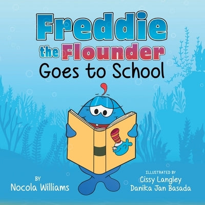 Freddie the Flounder Goes to School by Williams, Nocola