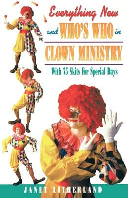 Everything New and Who's Who in Clown Ministry by Litherland, Janet