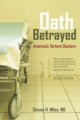 Oath Betrayed: America's Torture Doctors by Miles, Steven H.