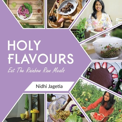 Holy Flavours: Vol-1 - Eat the Rainbow Raw Meals by Jagetia, Nidhi