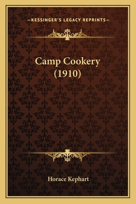 Camp Cookery (1910) by Kephart, Horace