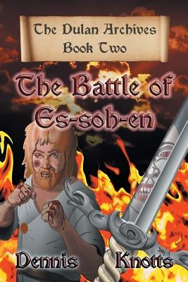 The Battle of Es-soh-en: The Dulan Archives - Book Two by Knotts, Dennis