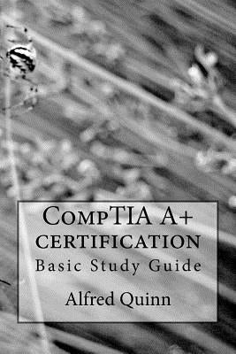 CompTIA A+ certification: Basic Study Guide by Quinn, Alfred