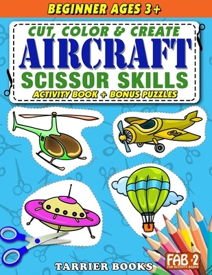 Aircraft Scissor Skills: Cut, color and create. Educational Activity Book for kids ages 3+ by Tarrier, Keith