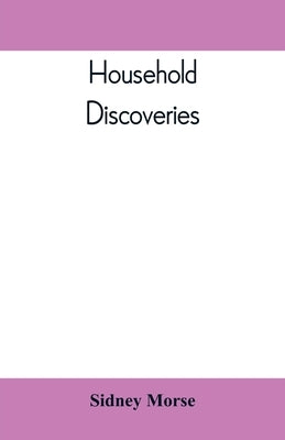 Household Discoveries: An Encyclopaedia of practical recipes and processes by Morse, Sidney