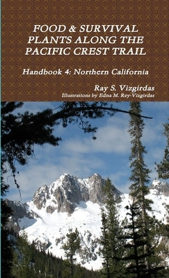 FOOD & SURVIVAL PLANTS ALONG THE PACIFIC CREST TRAIL Handbook 4: Northern California by Vizgirdas, Ray