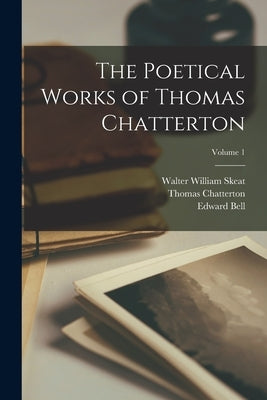 The Poetical Works of Thomas Chatterton; Volume 1 by Skeat, Walter William