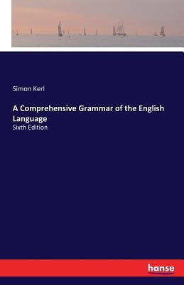 A Comprehensive Grammar of the English Language: Sixth Edition by Kerl, Simon