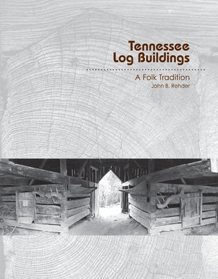 Tennessee Log Buildings: A Folk Tradition by Rehder, John B.