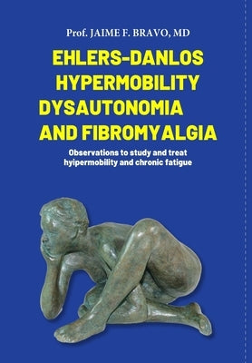 Ehlers-Danlos Hypermobile, Dysautonomia and Fibromyalgia by Bravo, Prof Jaime F.