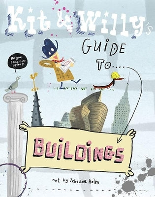 Kit and Willy's Guide to Buildings by Helm, Zebedee