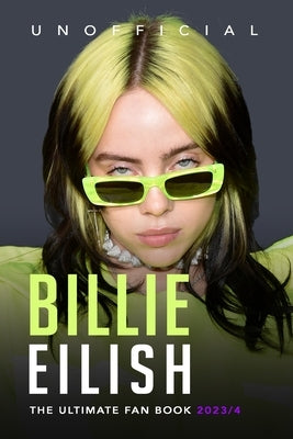 Billie Eilish: The Ultimate Unofficial Fan Book 2023/4: 100+ Billie Eilish Facts, Photos, Quiz and More by Anderson, Jamie