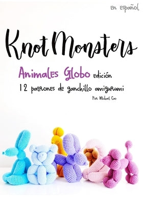 Knotmonsters: Animales Globo edici?n: 12 patrones de ganchillo amigurumi (SPANISH/ESPA?OL) by Aquino, Sushi