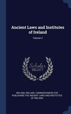 Ancient Laws and Institutes of Ireland; Volume 4 by Ireland