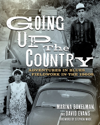 Going Up the Country: Adventures in Blues Fieldwork in the 1960s by Bokelman, Marina