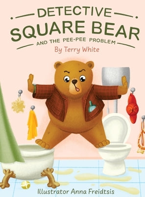 Detective Square Bear and the Pee-Pee Problem: A Fun Rhyming Book for Kids Aged 2-6, A Heartwarming Tale of Friendship and Family by White, Terry