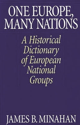 One Europe, Many Nations: A Historical Dictionary of European National Groups by Minahan, James B.