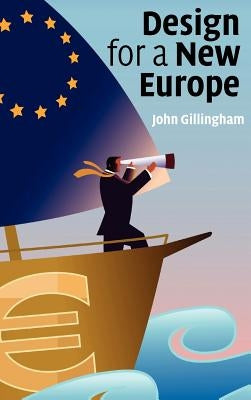 Design for a New Europe by Gillingham, John