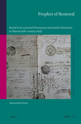 Prophet of Renewal: David Levi: A Jewish Freemason and Saint-Simonian in Nineteenth-Century Italy by Grazi, Alessandro