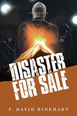 Disaster For Sale: Man Corrupting Nature by Rinehart, F. David