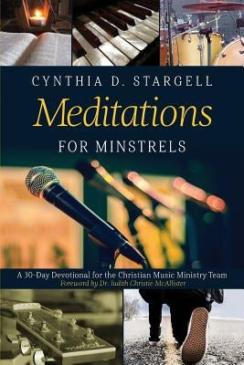 Meditations for Minstrels: A 30-Day Devotional for the Christian Music Ministry Team by Stargell, Cynthia D.