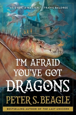 I'm Afraid You've Got Dragons by Beagle, Peter S.