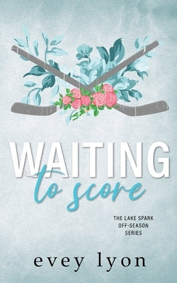 Waiting to Score: A Small Town Hockey Romance by Lyon, Evey