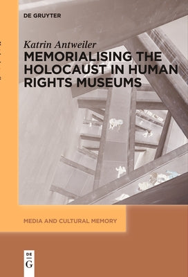 Memorialising the Holocaust in Human Rights Museums by Antweiler, Katrin