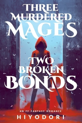 Three Murdered Mages, Two Broken Bonds: An FF Fantasy Romance by Hiyodori