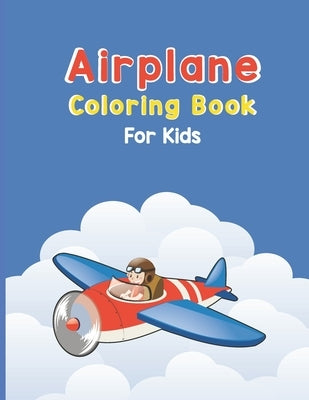 Airplane Coloring Book For Kids: Discover An Airplane Coloring Book for Kids ages 4-8 with 40 Beautiful Coloring Pages of Airplanes, Fighter Jets, Hel by Press Publications, Robert T. Trotters