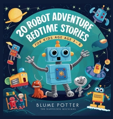 20 Robot Adventure Bedtime Stories For Kids Age 3 - 8 by Potter, Blume