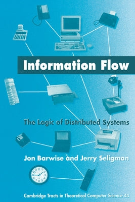 Information Flow: The Logic of Distributed Systems by Barwise, Jon