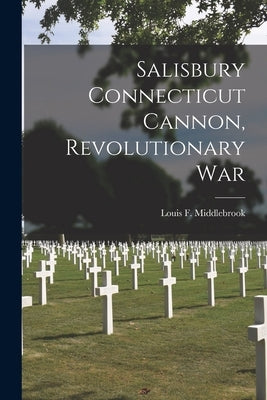 Salisbury Connecticut Cannon, Revolutionary War by Middlebrook, Louis F. (Louis Frank)