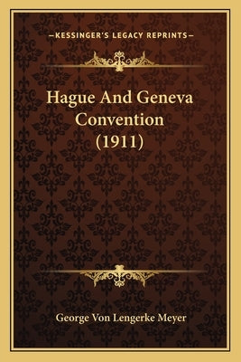 Hague And Geneva Convention (1911) by Meyer, George Von Lengerke