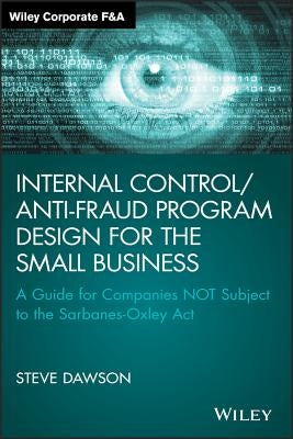 Internal Control/Anti-Fraud Program Design for the Small Business: A Guide for Companies Not Subject to the Sarbanes-Oxley ACT by Dawson, Steve