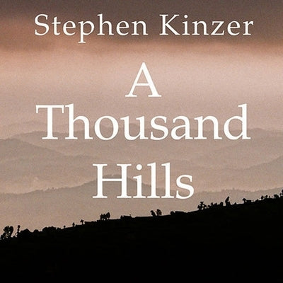 A Thousand Hills: Rwanda's Rebirth and the Man Who Dreamed It by Kinzer, Stephen