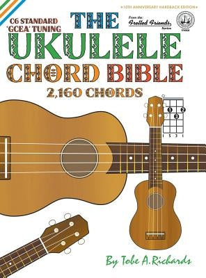 The Ukulele Chord Bible: GCEA Standard C6 Tuning 2,160 Chords by Richards, Tobe a.