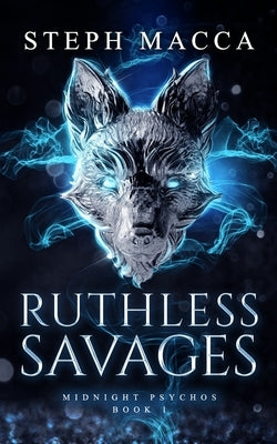 Ruthless Savages: A Dark Omegaverse Reverse Harem Romance (Midnight Psychos - Book 1) by Macca, Steph