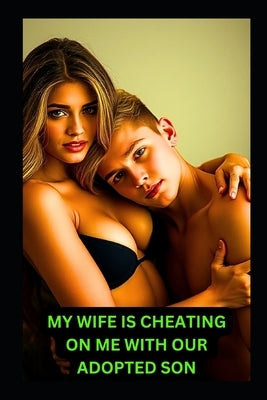 My Wife Is Cheating On Me With Our Adopted Son: Cheating and Betrayal by Morgan, Chazz