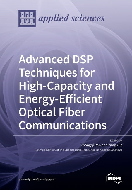 Advanced DSP Techniques for High-Capacity and Energy-Efficient Optical Fiber Communications by Pan, Zhongqi